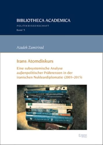 9783956505805: Irans Atomdiskurs: Eine Subsystemische Analyse Aussenpolitischer Praferenzen in Der Iranischen Nukleardiplomatie 2003-2015