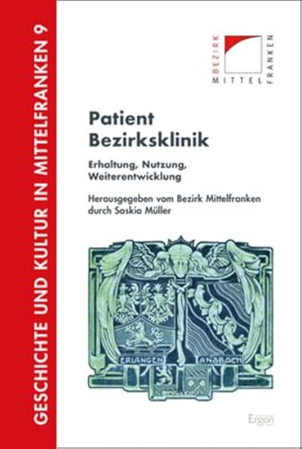 Beispielbild fr Patient Bezirksklinik: Erhaltung, Nutzung, Weiterentwicklung (Geschichte Und Kultur in Mittelfranken, Band 9) zum Verkauf von medimops