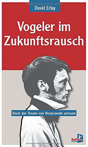 Beispielbild fr Vogeler im Zukunftsrausch: Doch der Traum von Worpswede zerrann zum Verkauf von WorldofBooks