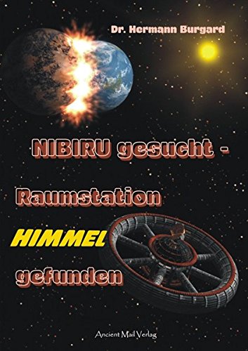 9783956521799: NIBIRU gesucht - Raumstation HIMMEL gefunden: Uralte Keilschrifttexte offenbaren verwirrende Erkenntnisse ber die Entstehung unserer Zivilisation