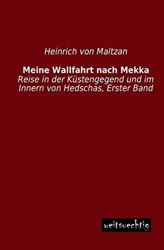 9783956561375: Meine Wallfahrt nach Mekka: Reise in der Kuestengegend und im Innern von Hedschas, Erster Band (German Edition)