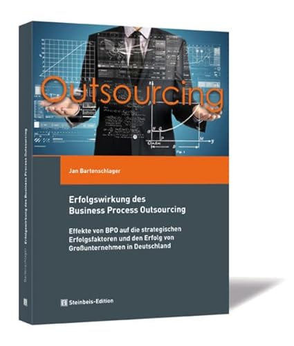 Beispielbild fr Erfolgswirkung des Business Process Outsourcing: Effekte von BPO auf die strategischen Erfolgsfaktoren und den Erfolg von Grounternehmen in Deutschland zum Verkauf von medimops