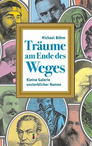 Träume am Ende des Weges: Kleine Galerie unsterblicher Namen (P&L Edition: Prosa & Lyrik) : Kleine Galerie unsterblicher Namen - Michael Böhm