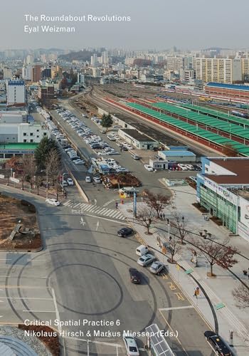 Beispielbild fr Eyal Weizman - The Roundabout Revolutions. Critical Spatial Practice 6 zum Verkauf von Revaluation Books