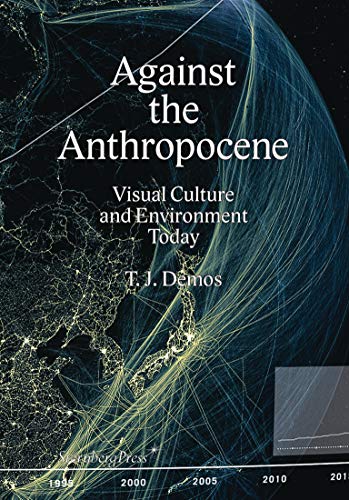 Stock image for Against the Anthropocene: Visual Culture and Environment Today (Sternberg Press) for sale by Bellwetherbooks