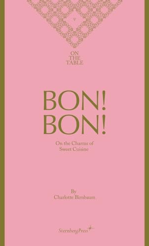 Beispielbild fr Bon! Bon!: On the Charms of Sweet Cuisine (Sternberg Press / On the Table (5)) zum Verkauf von Bellwetherbooks