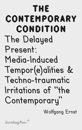 

Contemporary Condition - The Delayed Present Media-Induced Tempor(e)alities & Techno-traumatic I [Soft Cover ]