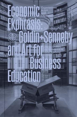 Stock image for Economic Ekphrasis: Goldin+Senneby and Art for Business Education (Sternberg Press / Experiments in Art and Capitalism) for sale by Bellwetherbooks