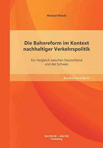 9783956840142: Die Bahnreform im Kontext nachhaltiger Verkehrspolitik: Ein Vergleich zwischen Deutschland und der Schweiz