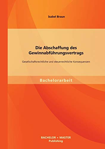 Stock image for Die Abschaffung des Gewinnabfhrungsvertrags: Gesellschaftsrechtliche und steuerrechtliche Konsequenzen (German Edition) for sale by Lucky's Textbooks