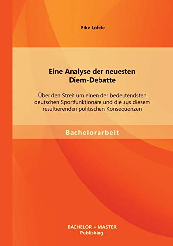 9783956840463: Eine Analyse der neuesten Diem-Debatte: ber den Streit um einen der bedeutendsten deutschen Sportfunktionre und die aus diesem resultierenden politischen Konsequenzen