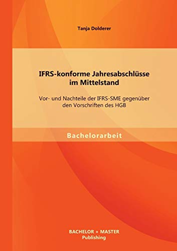 Stock image for IFRS-konforme Jahresabschlusse im Mittelstand: Vor- und Nachteile der IFRS-SME gegenuber den Vorschriften des HGB for sale by Chiron Media