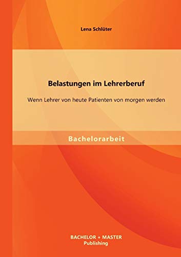 Stock image for Belastungen im Lehrerberuf: Wenn Lehrer von heute Patienten von morgen werden (German Edition) for sale by Lucky's Textbooks