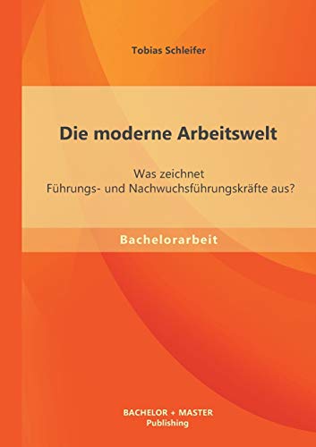 Stock image for Die moderne Arbeitswelt: Was zeichnet Fuhrungs- und Nachwuchsfuhrungskrafte aus? for sale by Chiron Media