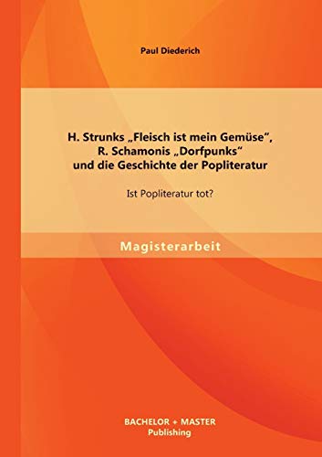 9783956840944: H. Strunks „Fleisch ist mein Gemse“, R. Schamonis „Dorfpunks“ und die Geschichte der Popliteratur: Ist Popliteratur tot?