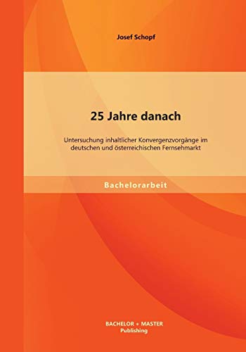 Beispielbild fr 25 Jahre danach: Untersuchung inhaltlicher Konvergenzvorgnge im deutschen und sterreichischen Fernsehmarkt (German Edition) zum Verkauf von Lucky's Textbooks