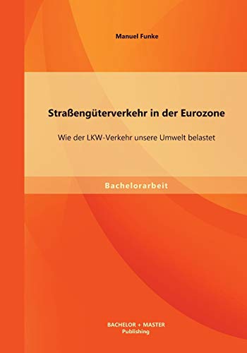 9783956841460: Straengterverkehr in der Eurozone: Wie der LKW-Verkehr unsere Umwelt belastet