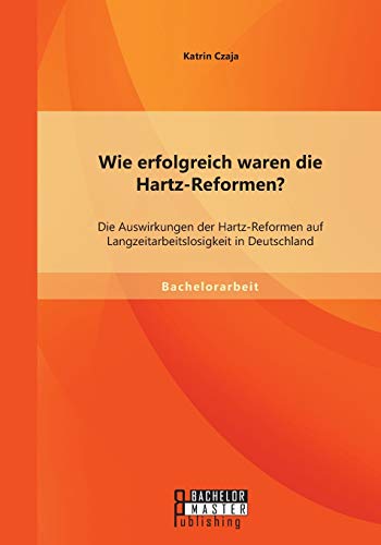 9783956842412: Wie erfolgreich waren die Hartz-Reformen? Die Auswirkungen der Hartz-Reformen auf Langzeitarbeitslosigkeit in Deutschland