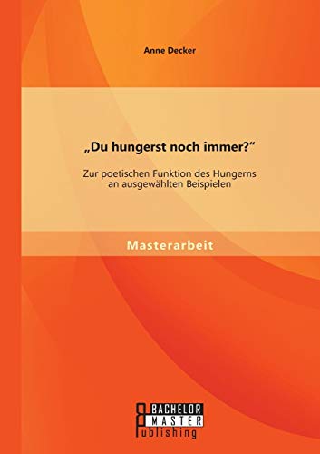 Stock image for Du hungerst noch immer? Zur poetischen Funktion des Hungerns an ausgewhlten Beispielen (German Edition) for sale by Lucky's Textbooks