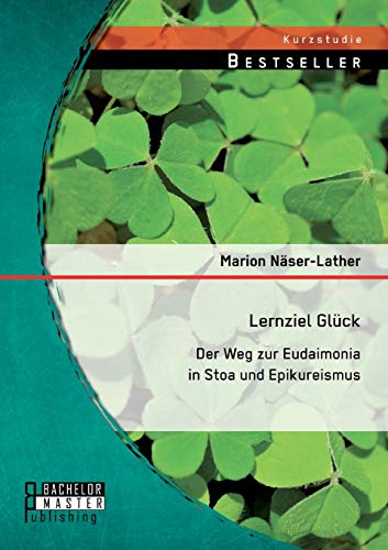 Stock image for Lernziel Glck: Der Weg zur Eudaimonia in Stoa und Epikureismus (German Edition) for sale by Lucky's Textbooks