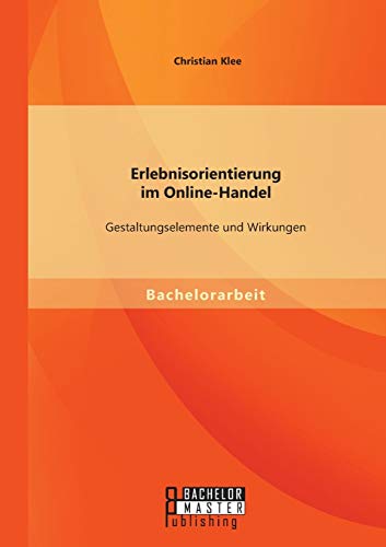 Beispielbild fr Erlebnisorientierung im Online-Handel: Gestaltungselemente und Wirkungen (German Edition) zum Verkauf von Lucky's Textbooks