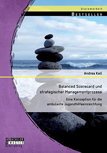 Stock image for Balanced Scorecard und strategischer Managementprozess: Eine Konzeption fr die ambulante Jugendhilfeeinreichtung for sale by medimops