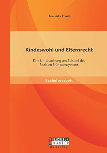 Stock image for Kindeswohl und Elternrecht: Eine Untersuchung am Beispiel des Sozialen Frhwarnsystems (German Edition) for sale by Lucky's Textbooks