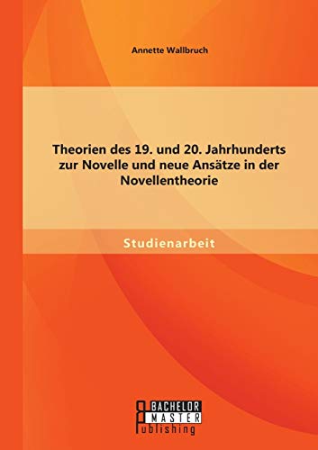 Stock image for Theorien des 19. und 20. Jahrhunderts zur Novelle und neue Anstze in der Novellentheorie (German Edition) for sale by Lucky's Textbooks
