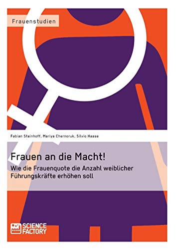 Stock image for Frauen an die Macht!: Wie die Frauenquote die Anzahl weiblicher Fhrungskrfte erhhen soll (German Edition) for sale by GF Books, Inc.
