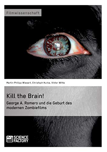 9783956870385: Kill the Brain! George A. Romero und die Geburt des modernen Zombiefilms