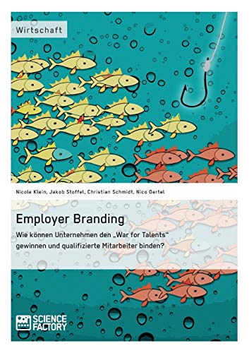 Beispielbild fr Employer Branding: Wie knnen Unternehmen den "War for Talents" gewinnen und qualifizierte Mitarbeiter binden? zum Verkauf von medimops