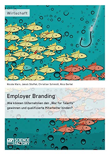 9783956871689: Employer Branding: Wie knnen Unternehmen den "War for Talents" gewinnen und qualifizierte Mitarbeiter binden?