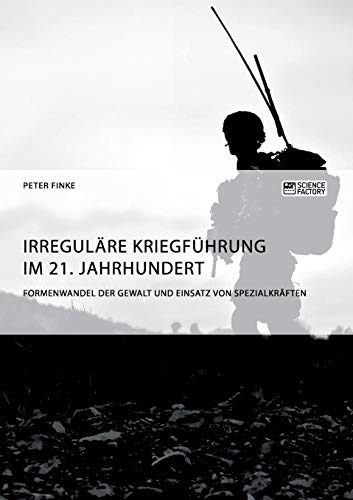 Stock image for Irregulre Kriegfhrung im 21 Jahrhundert Formenwandel der Gewalt und Einsatz von Spezialkrften for sale by PBShop.store US