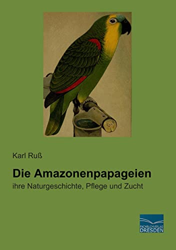 Imagen de archivo de Die Amazonenpapageien: ihre Naturgeschichte, Pflege und Zucht a la venta por medimops