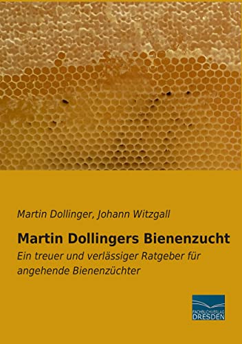9783956920998: Martin Dollingers Bienenzucht: Ein treuer und verlaessiger Ratgeber fuer angehende Bienenzuechter: Ein treuer und verlssiger Ratgeber fr angehende Bienenzchter