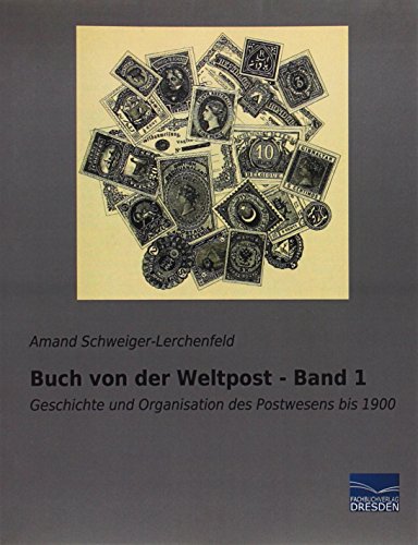 9783956924965: Buch von der Weltpost - Band 1: Geschichte und Organisation des Postwesens bis 1900