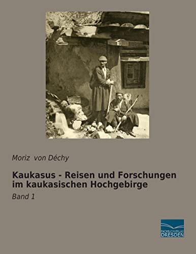 Imagen de archivo de Kaukasus - Reisen und Forschungen im kaukasischen Hochgebirge: Band 1 von Dchy, Moriz a la venta por online-buch-de