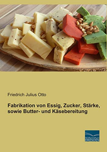 9783956925320: Fabrikation von Essig, Zucker, Staerke, sowie Butter- und Kaesebereitung