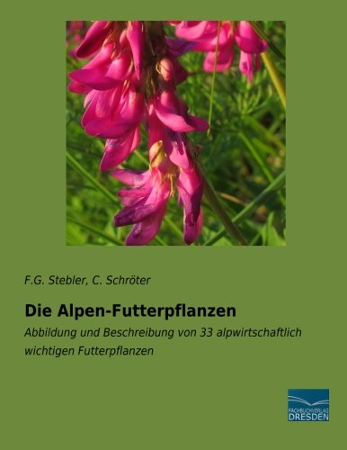 Imagen de archivo de Die Alpen-Futterpflanzen: Abbildung und Beschreibung von 33 alpwirtschaftlich wichtigen Futterpflanzen a la venta por Revaluation Books