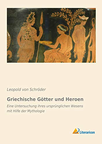 9783956970801: Griechische Gtter und Heroen: Eine Untersuchung ihres ursprnglichen Wesens mit Hilfe der Mythologie