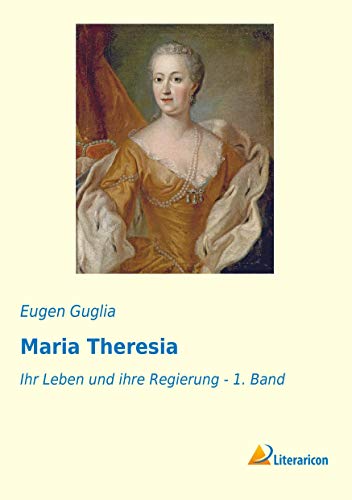 Imagen de archivo de Maria Theresia: Ihr Leben und ihre Regierung - 1. Band a la venta por medimops
