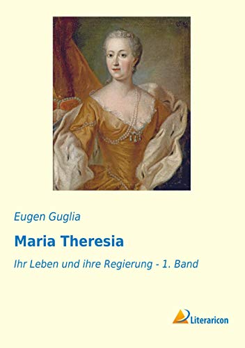 Stock image for Maria Theresia: Ihr Leben und ihre Regierung - 1. Band for sale by medimops