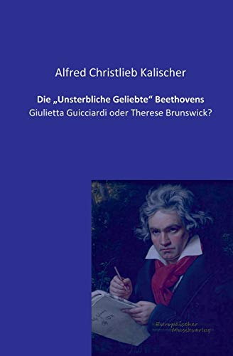 9783956980282: Die Unsterbliche Geliebte Beethovens: Giulietta Guicciardi oder Therese Brunswick?