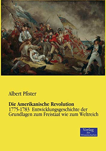 Stock image for Die Amerikanische Revolution: 1775-1783 Entwicklungsgeschichte der Grundlagen zum Freistaat wie zum Weltreich for sale by medimops