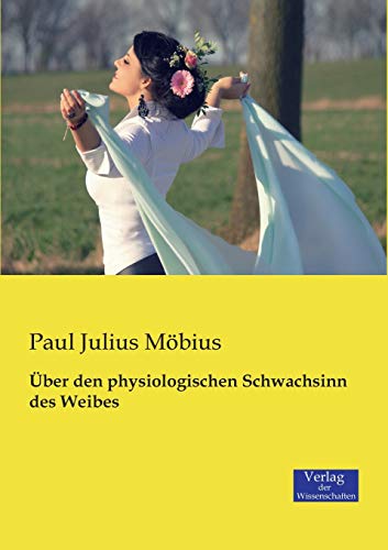 Über den physiologischen Schwachsinn des Weibes (German Edition) - Möbius, Paul Julius