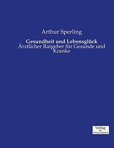 Stock image for Gesundheit und Lebensglck: rztlicher Ratgeber fr Gesunde und Kranke (German Edition) for sale by Lucky's Textbooks