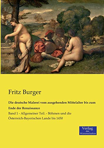 Beispielbild fr Die deutsche Malerei vom ausgehenden Mittelalter bis zum Ende der Renaissance: Band 1 - Allgemeiner Teil. - Bhmen und die sterreich-Bayerischen Lande bis 1450 (Volume 1) (German Edition) zum Verkauf von Lucky's Textbooks