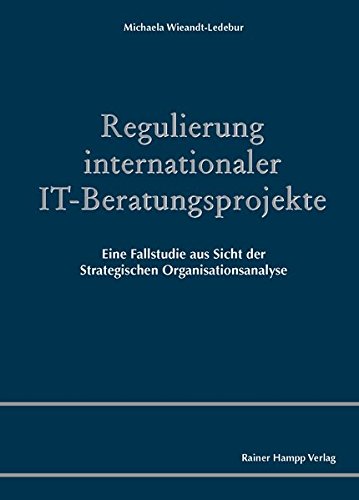 Stock image for Regulierung internationaler IT-Beratungsprojekte: Eine Fallstudie aus Sicht der Strategischen Organisationsanalyse for sale by medimops