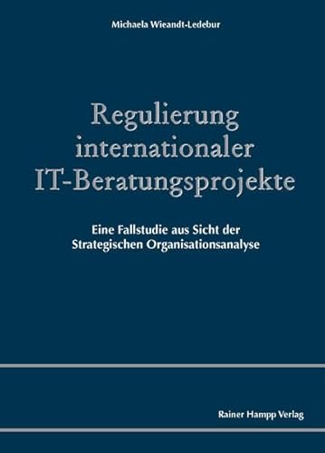 9783957100054: Regulierung Internationaler It-Beratungsprojekte: Eine Fallstudie Aus Sicht Der Strategischen Organisationsanalyse