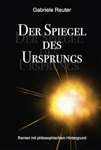 Der Spiegel des Ursprungs : Roman mit philosophischem Hintergrund - Gabriele Reuter